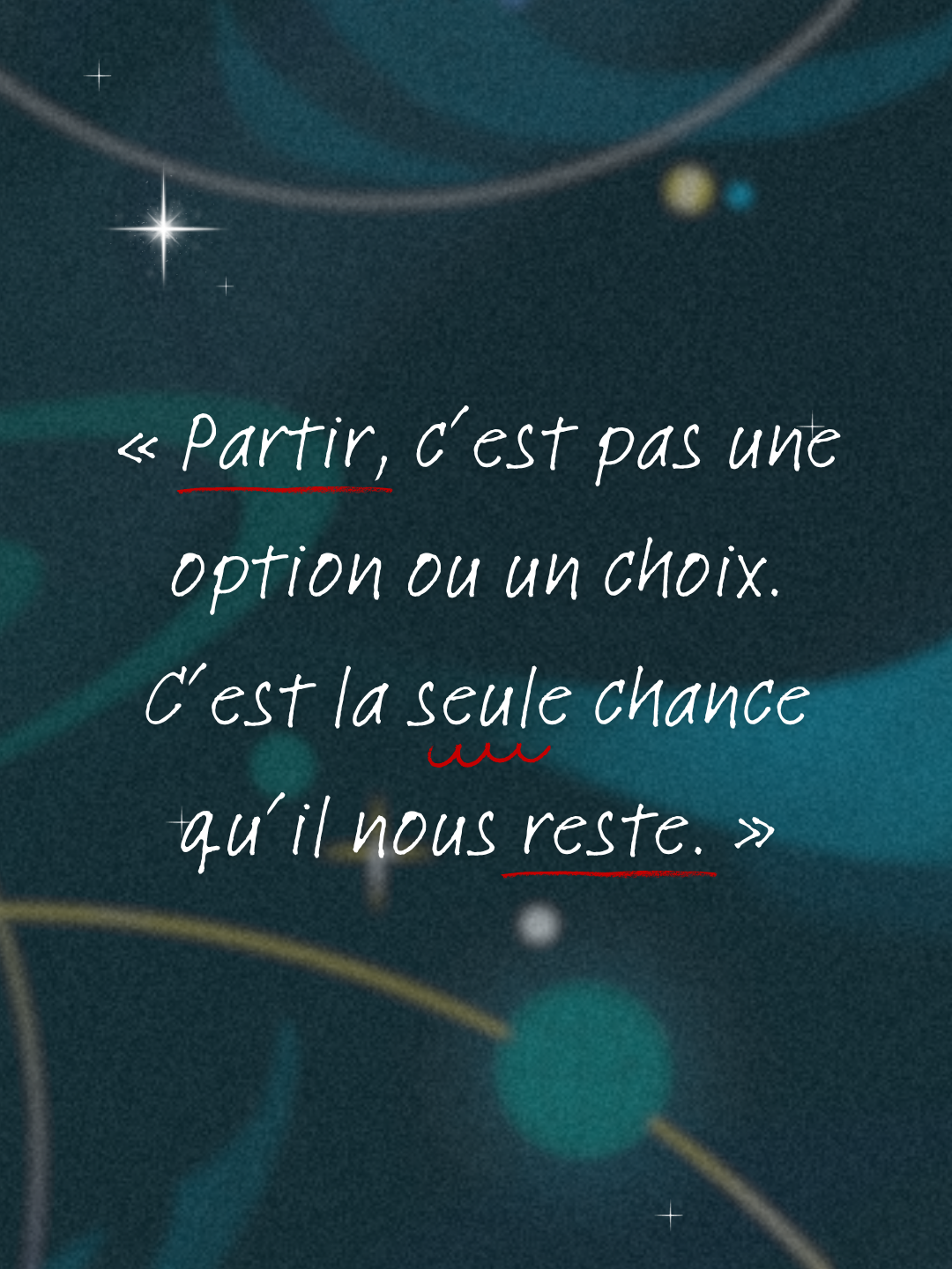 « Partir, c'est pas une option ou un choix. C'est la seule chance qu'il nous reste. »
